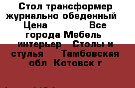 Стол трансформер журнально обеденный › Цена ­ 33 500 - Все города Мебель, интерьер » Столы и стулья   . Тамбовская обл.,Котовск г.